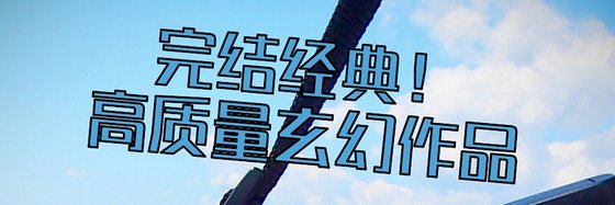 完結經典！高質量玄幻作品